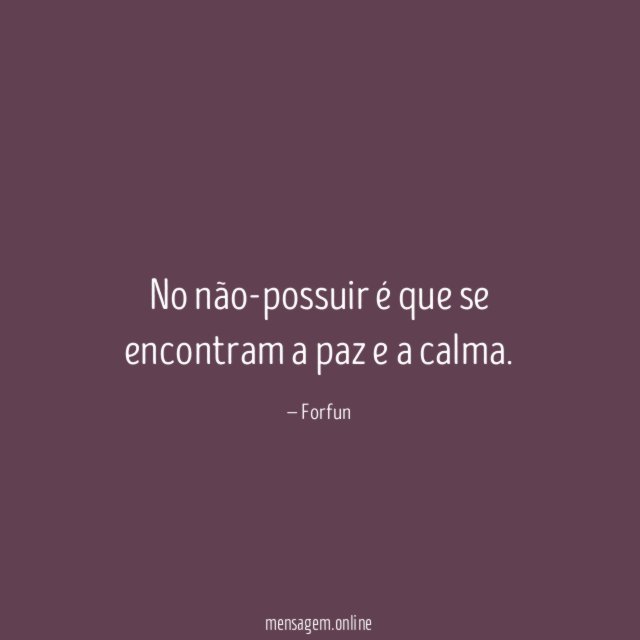 No não-possuir é que se encontram a paz e a calma