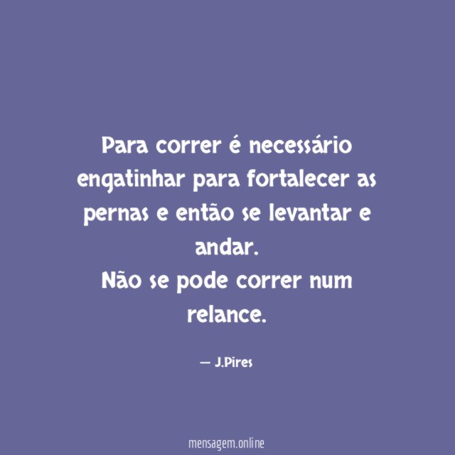 Para correr é necessário engatinhar para fortalecer as