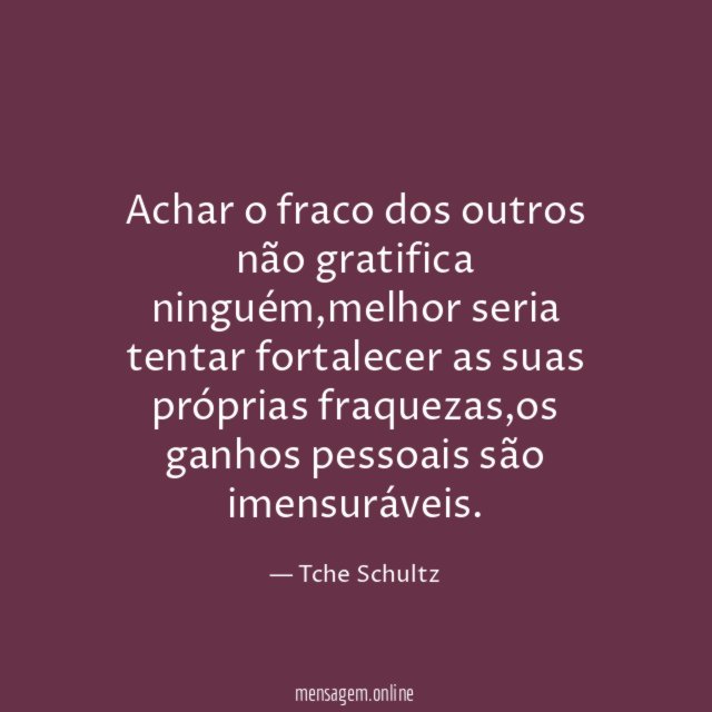 Achar o fraco dos outros não gratifica ninguém