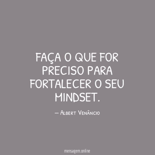 Faça o que for preciso para fortalecer o seu Mindset