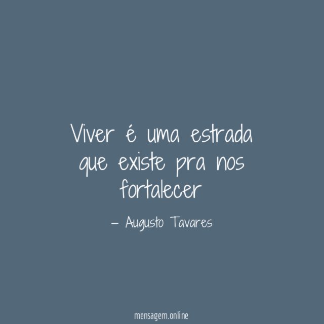Viver é uma estrada que existe pra nos fortalecer