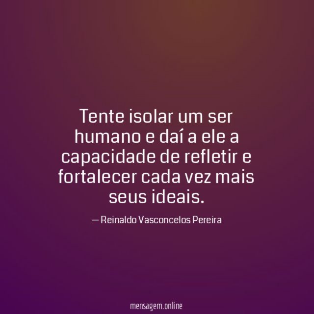 Tente isolar um ser humano e daí a