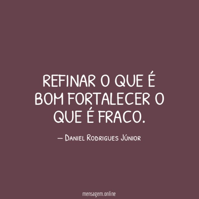 Refinar o que é Bom Fortalecer o que é Fraco