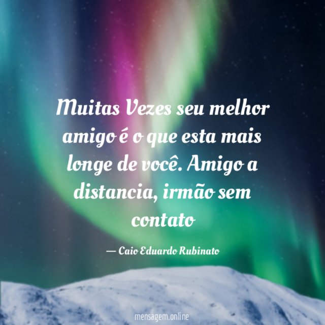 Muitas Vezes seu melhor amigo é o que esta mais longe de você