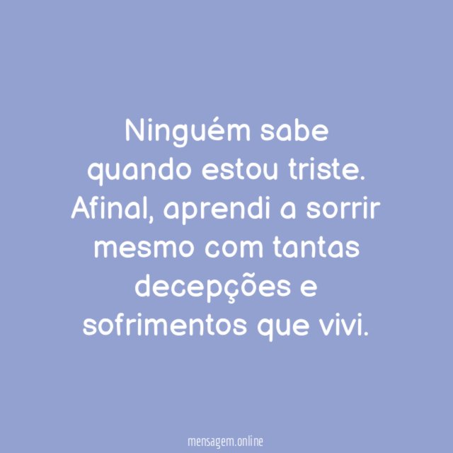 Ninguém sabe quando estou triste