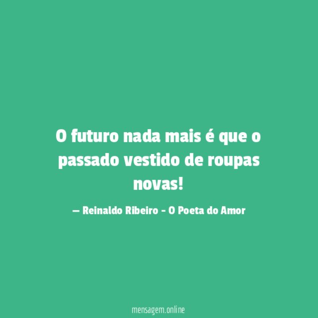 O futuro nada mais é que o passado vestido de roupas novas