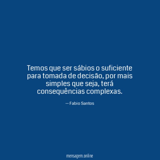 Temos que ser sábios o suficiente para tomada de decisão