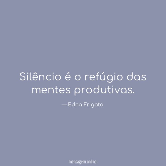 Silêncio é o refúgio das mentes produtivas