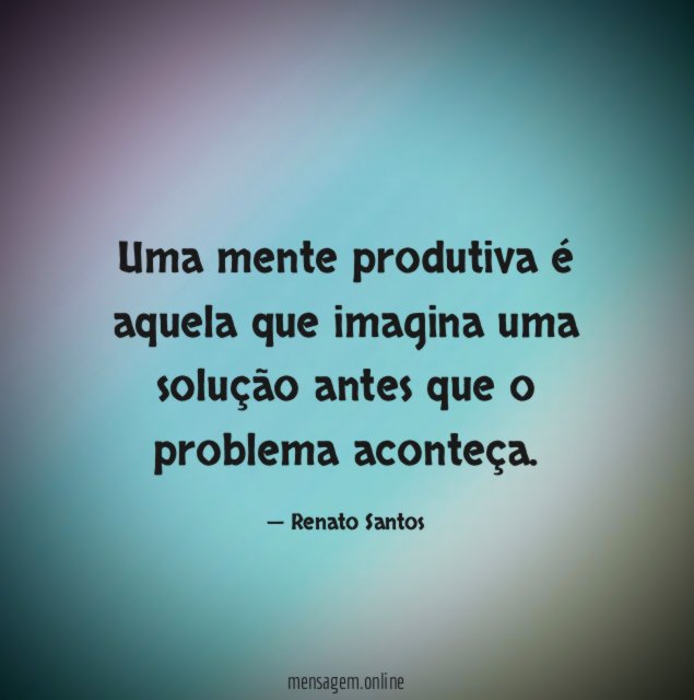 Uma mente produtiva é aquela que imagina uma