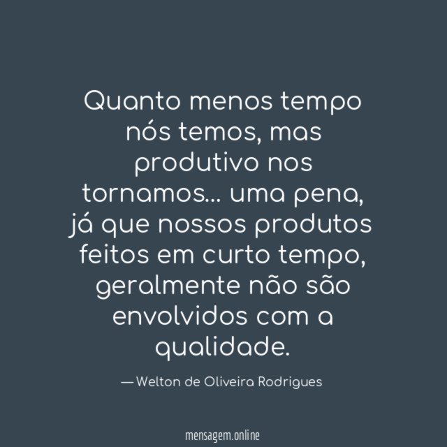 Quanto menos tempo nós temos