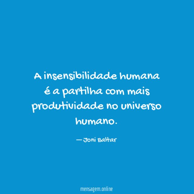 A insensibilidade humana é a partilha com mais produtividade no universo humano