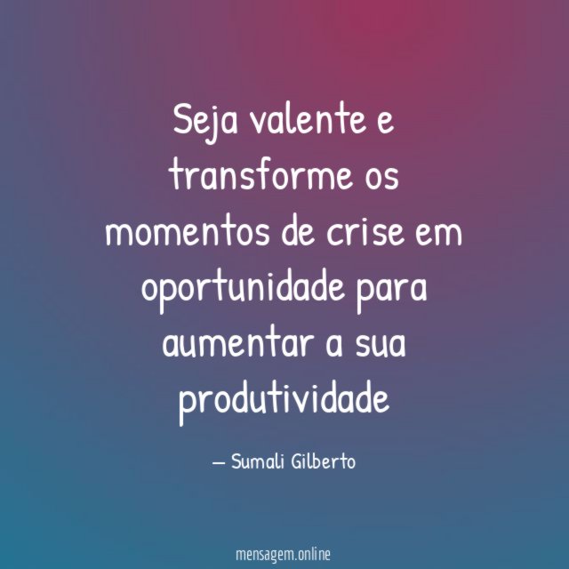 Seja valente e transforme os momentos de crise