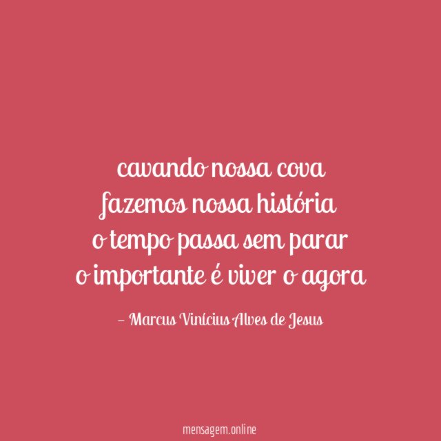 cavando nossa cova fazemos nossa história o tempo passa sem