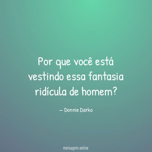 Por que você está vestindo essa fantasia ridícula de homem