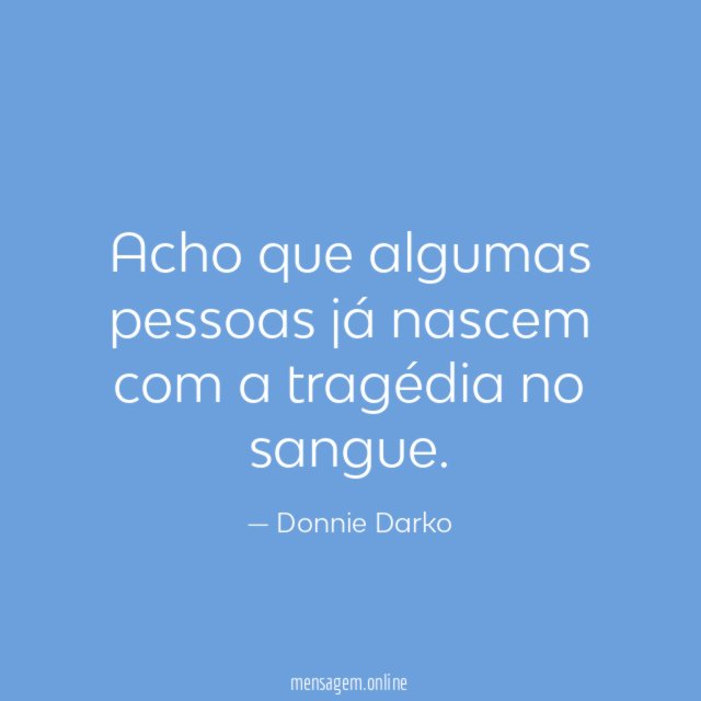 Acho que algumas pessoas já nascem com a tragédia no sangue
