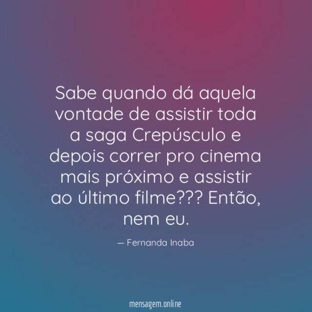 Sabe quando dá aquela vontade de assistir toda