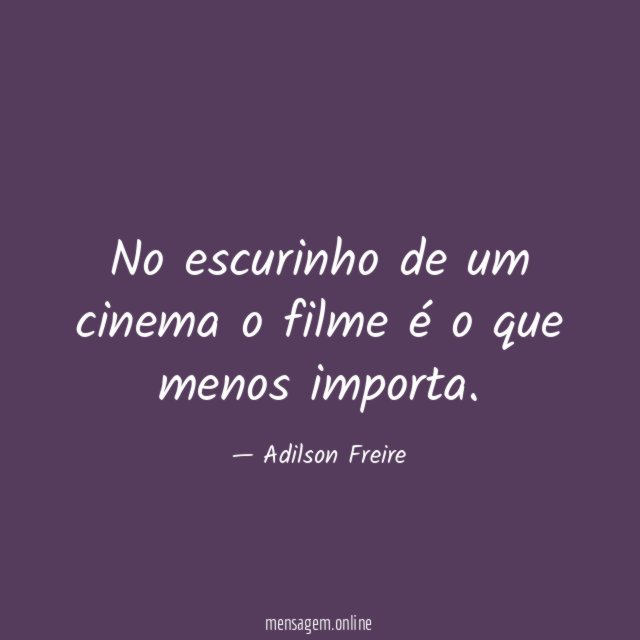 No escurinho de um cinema o filme é o que menos importa