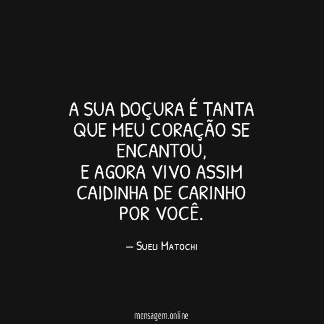 A sua doçura é tanta que meu coração se encantou