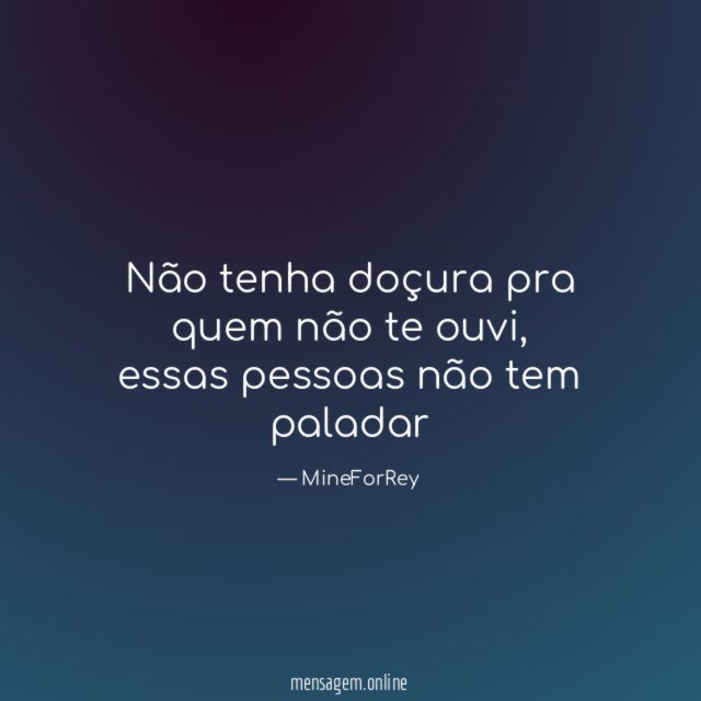 Não tenha doçura pra quem não te ouvi