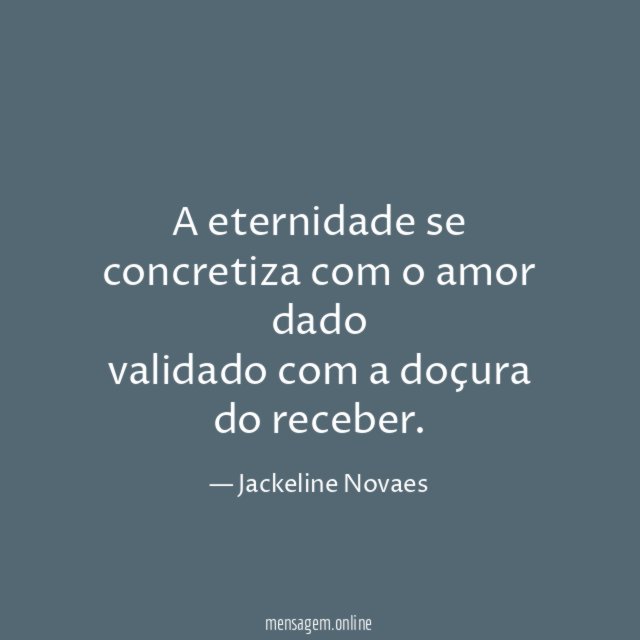 A eternidade se concretiza com o amor dado validado