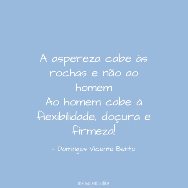 A aspereza cabe às rochas e não ao
