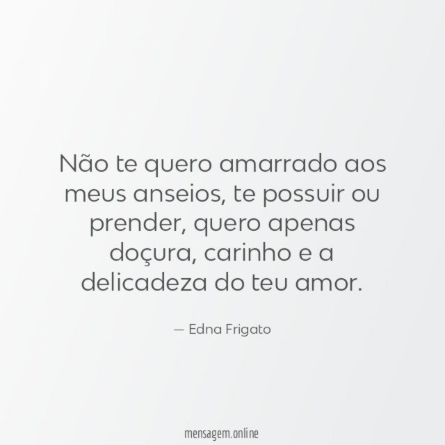 Não te quero amarrado aos meus anseios