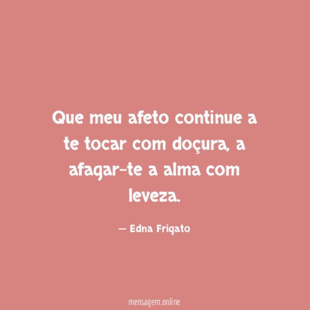 Que meu afeto continue a te tocar com doçura