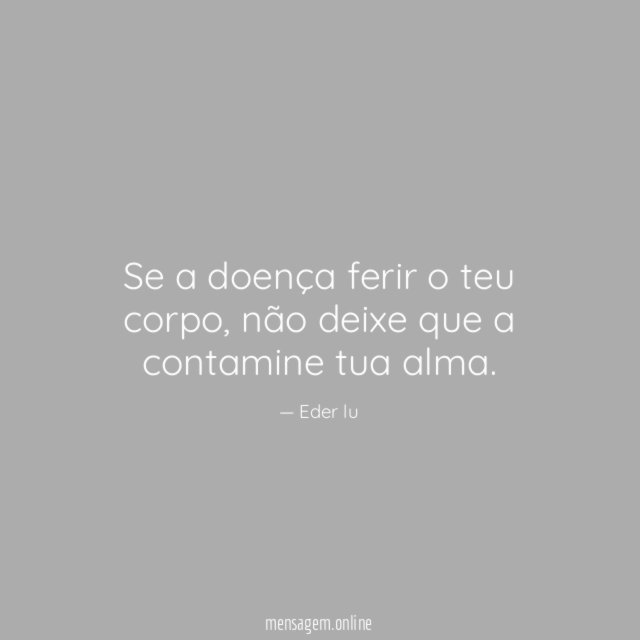 Se a doença ferir o teu corpo