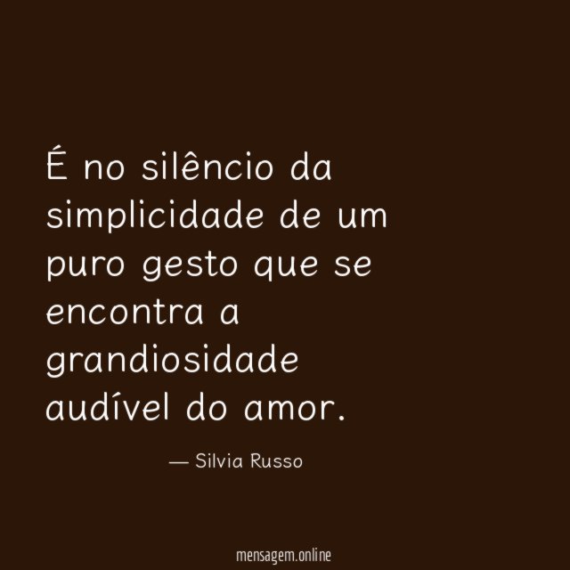 É no silêncio da simplicidade de um puro