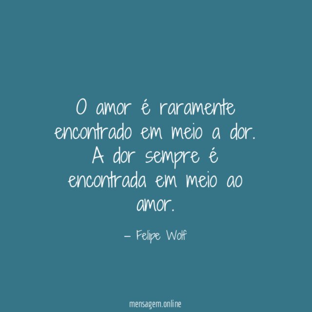 O amor é raramente encontrado em meio a dor