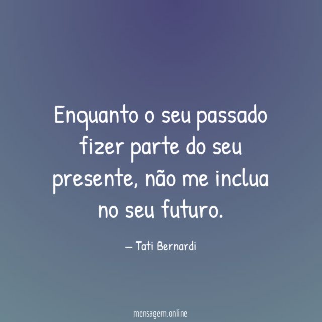 Enquanto o seu passado fizer parte do seu presente