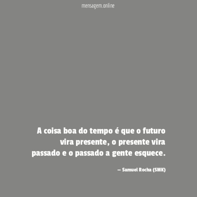 A coisa boa do tempo é que o futuro vira presente