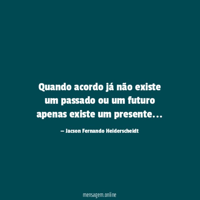 Quando acordo já não existe um passado ou