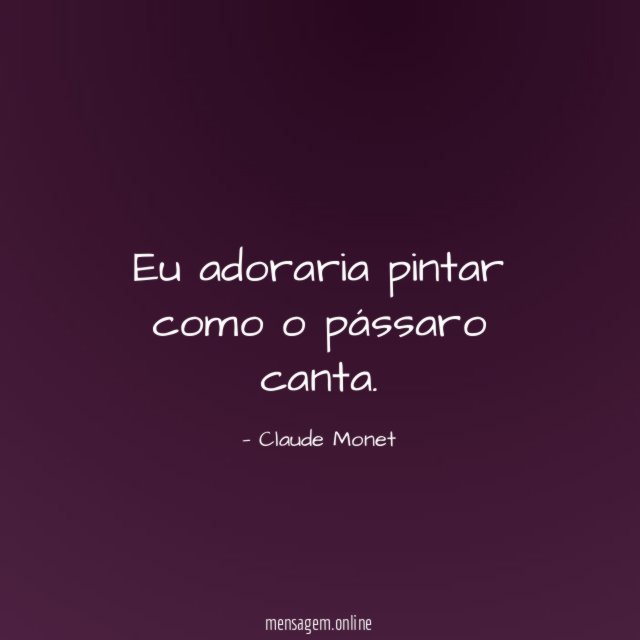 Eu adoraria pintar como o pássaro canta