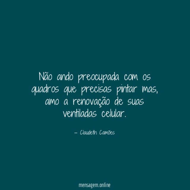 Não ando preocupada com os quadros que precisas pintar mas