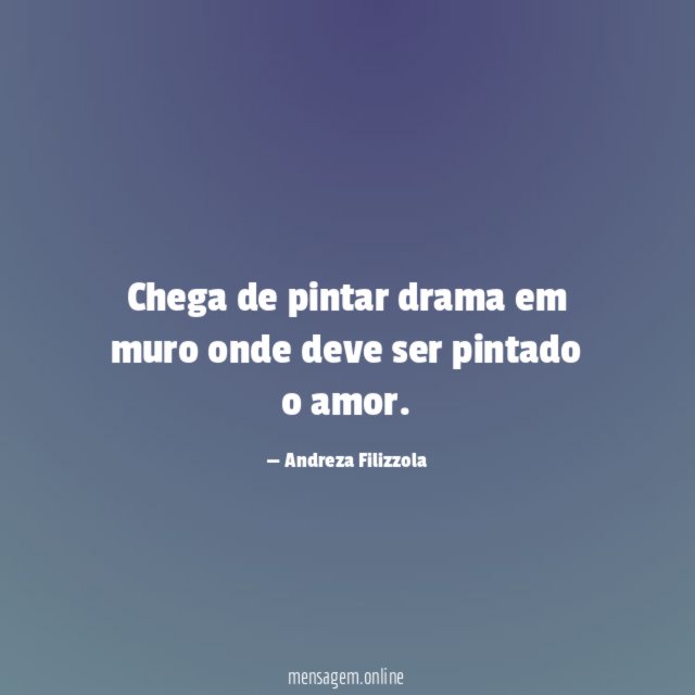 Chega de pintar drama em muro onde deve ser pintado o amor