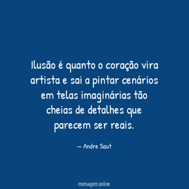 Ilusão é quanto o coração vira artista