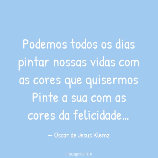 Podemos todos os dias pintar nossas vidas com