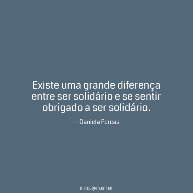 Existe uma grande diferença entre ser solidário