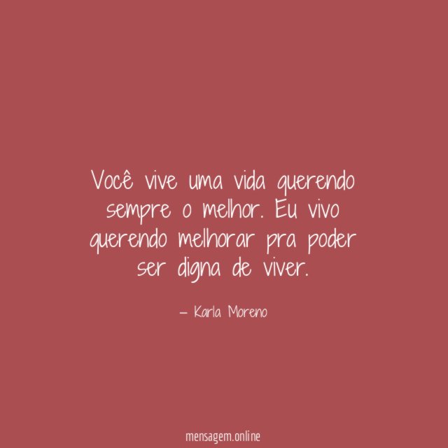 Você vive uma vida querendo sempre o melhor