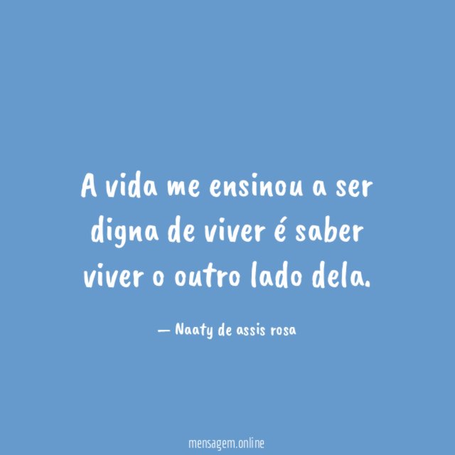A vida me ensinou a ser digna de