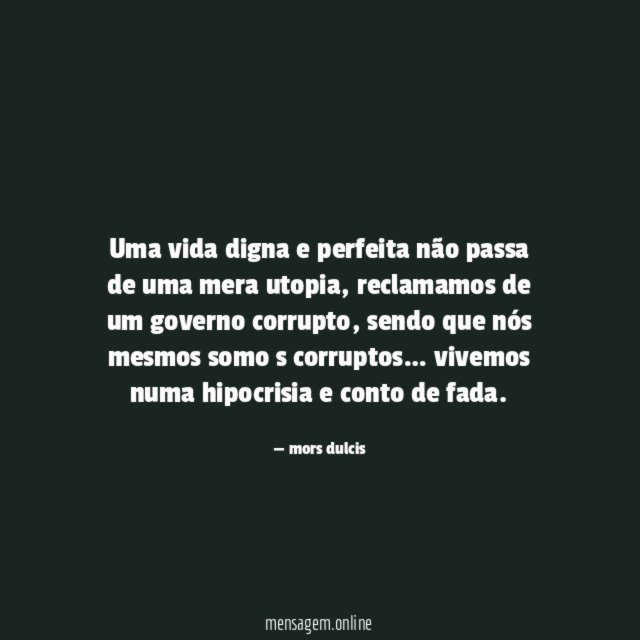 Uma vida digna e perfeita não passa de uma mera utopia