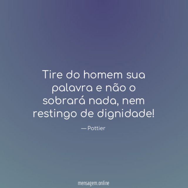 Tire do homem sua palavra e não o sobrará nada
