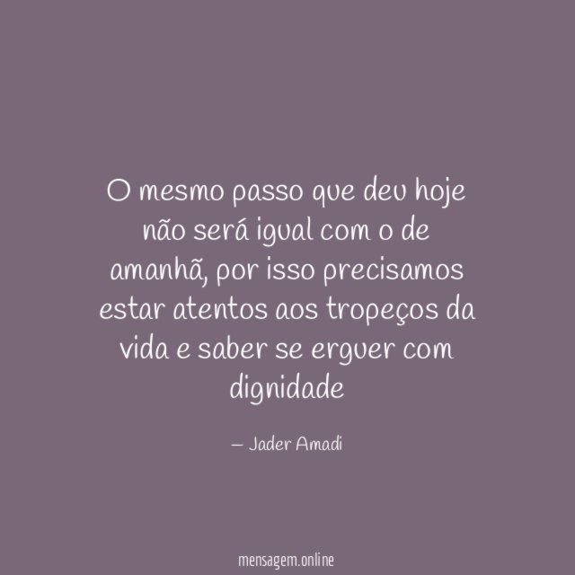 O mesmo passo que deu hoje não será