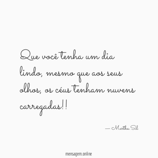 Que você tenha um dia lindo