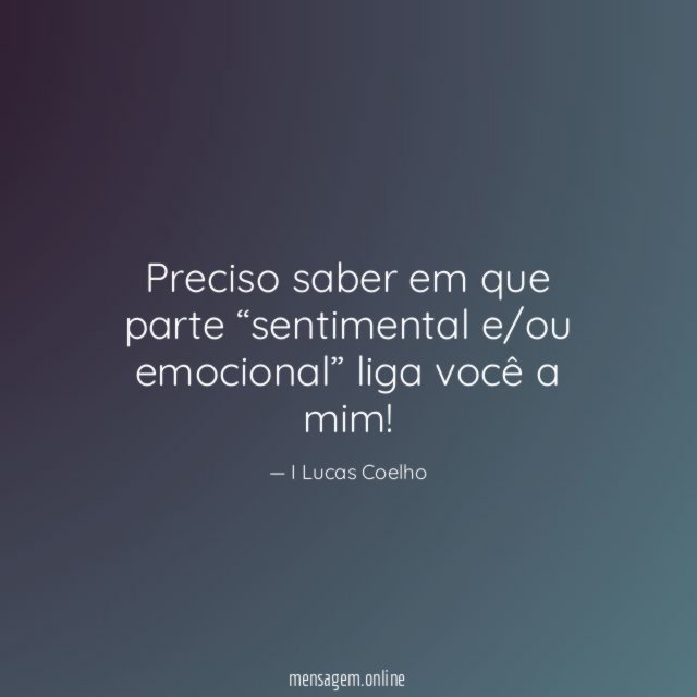 Preciso saber em que parte “sentimental e/ou emocional”