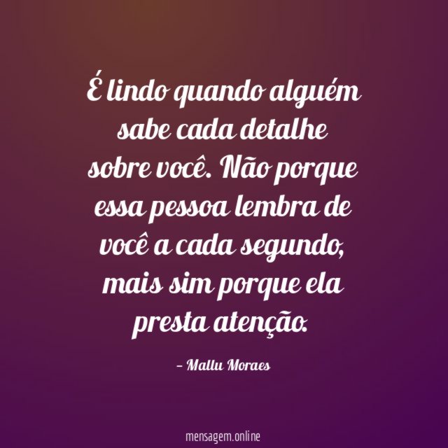É lindo quando alguém sabe cada detalhe sobre você