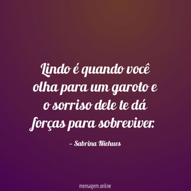 Lindo é quando você olha para um garoto