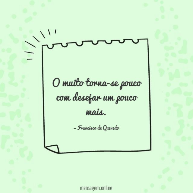 O muito torna-se pouco com desejar um pouco mais