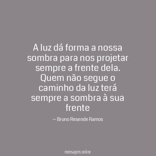 A luz dá forma a nossa sombra para
